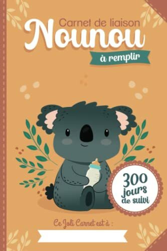 Carnet de liaison Nounou à remplir 300 jours de suivi: Cahier de transmission Assistante maternelle - Parents pour suivre son bébé ou son enfant ... Koala (Carnets de liaison Nounou à remplir)