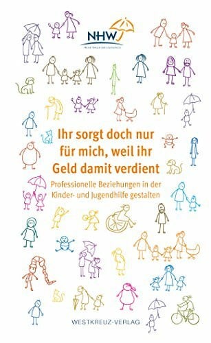 Ihr sorgt doch nur für mich, weil ihr Geld damit verdient: Professionelle Beziehungen in der Kinder- und Jugendhilfe gestalten