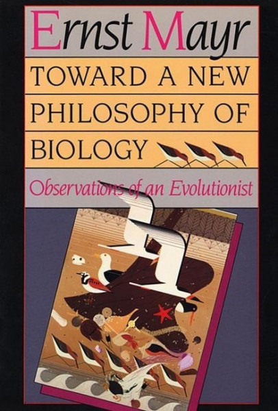 Mayr, E: Toward a New Philosophy of Biology