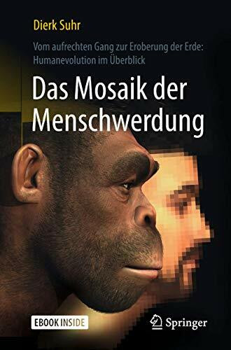 Das Mosaik der Menschwerdung: Vom aufrechten Gang zur Eroberung der Erde: Humanevolution im Überblick