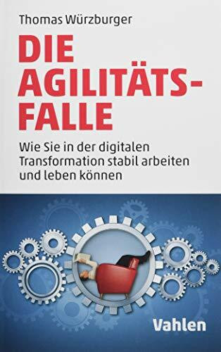 Die Agilitäts-Falle: Wie Sie in der digitalen Transformation stabil arbeiten und leben können