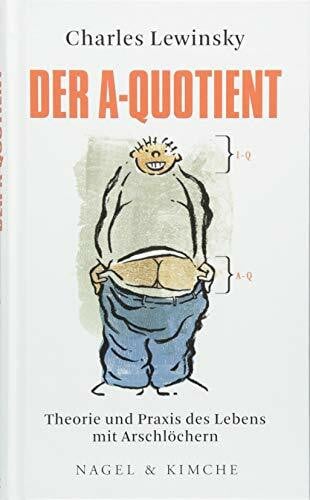 Der A-Quotient: Theorie und Praxis des Lebens mit Arschlöchern