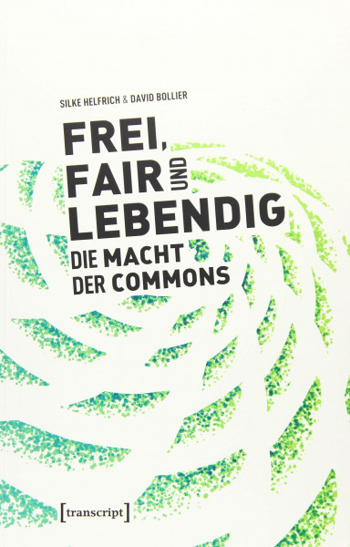 Frei, fair und lebendig - Die Macht der Commons (Sozialtheorie)