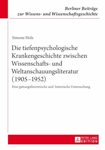 Die tiefenpsychologische Krankengeschichte zwischen Wissenschafts- und Weltanschauungsliteratur (1905–1952): Eine gattungstheoretische und ... und Wissenschaftsgeschichte, Band 16)