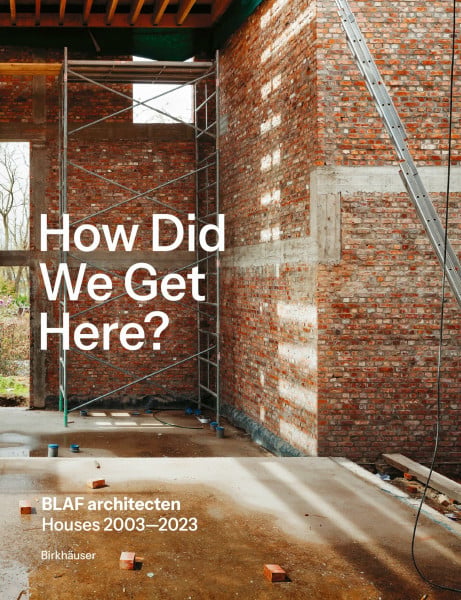 How did we get here?: BLAF architecten Houses 2003―2023