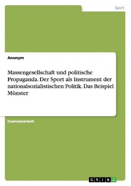 Massengesellschaft und politische Propaganda. Der Sport als Instrument der nationalsozialistischen Politik. Das Beispiel Münster