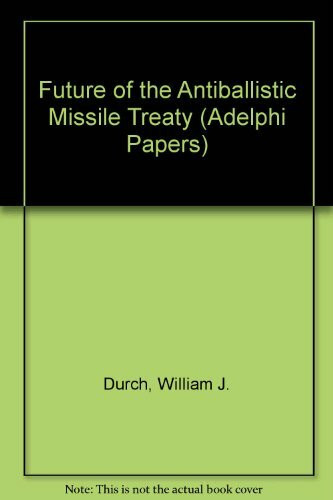 Future of the Antiballistic Missile Treaty (Adelphi Papers)