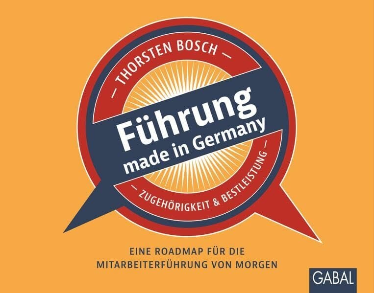 Führung made in Germany: Eine Roadmap für die Mitarbeiterführung von morgen (Dein Business) Führung made in Germany: Eine Roadmap für die Mitarbeiterführung von morgen (Dein Business)