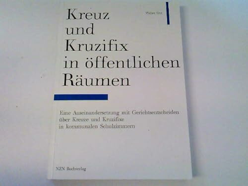 Kreuz und Kruzifix in öffentlichen Räumen: Eine Auseinandersetzung mit Gerichtsentscheiden über Kreuze und Kruzifixe in kommunalen Schulzimmern
