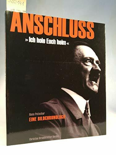 Anschluss: "Ich hole euch heim": 'Ich hole euch heim'. Eine Bildchronologie. Der "Anschluss" Österreichs an das Deutsche Reich. Fotografie und Wochenschau im Dienst der NS-Propaganda