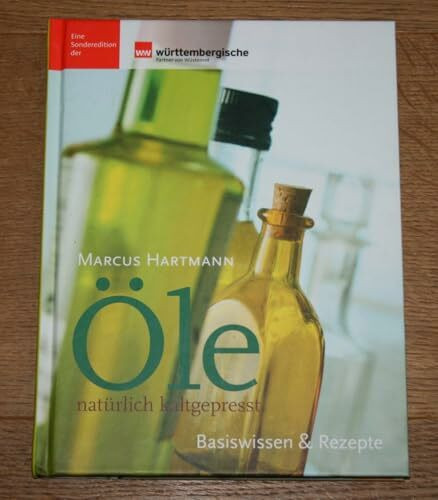 Öle – natürlich kaltgepresst: Basiswissen & Rezepte