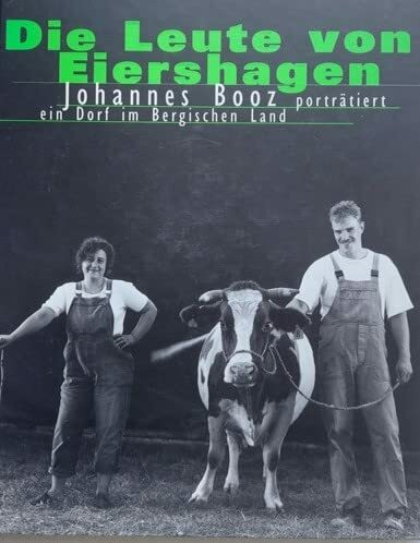 Die Leute von Eiershagen. Johannes Booz porträtiert ein Dorf im Bergischen Land