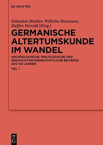 Germanische Altertumskunde im Wandel: Archäologische, philologische und geschichtswissenschaftliche Beiträge aus 150 Jahren (Ergänzungsbände zum Reallexikon der Germanischen Altertumskunde, 100/1)