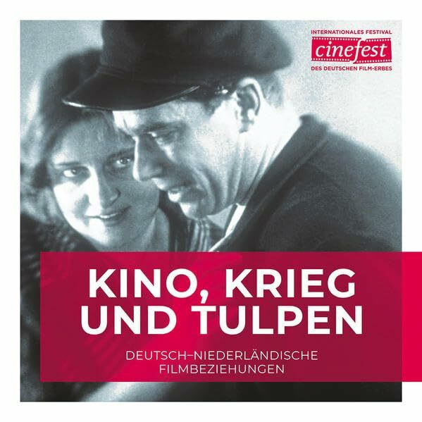 Kino, Krieg und Tulpen: Deutsch-Niederländische Filmbeziehungen (Katalog zu CineFest: Internationales Festival des deutschen Film-Erbes)
