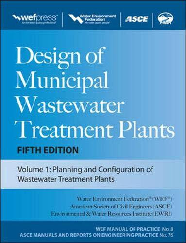 Design of Municipal Wastewater Treatment Plants (WEF Manual of Practice 8: ASCE Manuals and Reports on Engineering Practice, No. 76, Band 76)