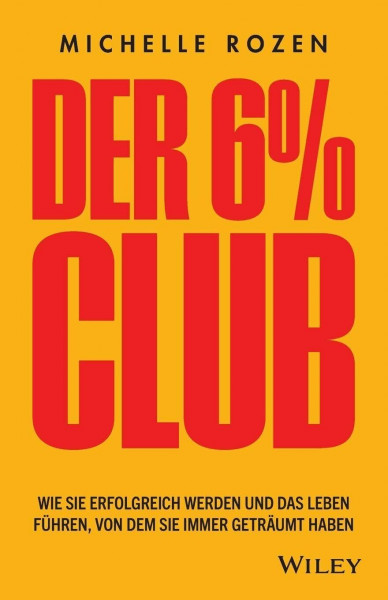 Der 6 % Club: Wie Sie erfolgreich werden und das Leben führen, von dem Sie immer geträumt haben