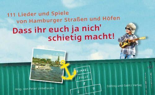 Dass ihr euch ja nich' schietig macht!: 111 Lieder und Spiele von Hamburger Straßen und Höfen