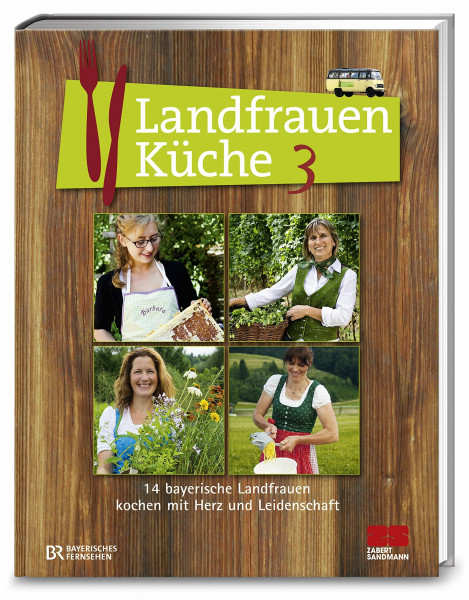 Landfrauenküche 3: 14 bayerische Landfrauen kochen mit Herz und Leidenschaft
