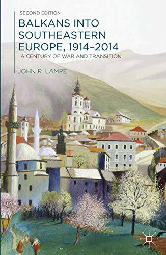 Balkans into Southeastern Europe, 1914-2014: A Century of War and Transition