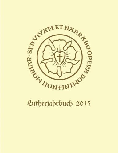 Lutherjahrbuch 82. Jahrgang 2015: Organ der internationalen Lutherforschung (Lutherjahrbuch: Organ der internationalen Lutherforschung, Band 82)