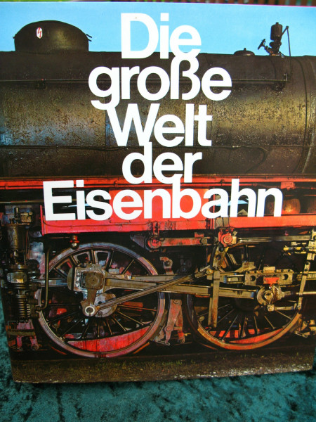 Die große Welt der Eisenbahn. Kulturgeschichte in Einzeldarstellungen