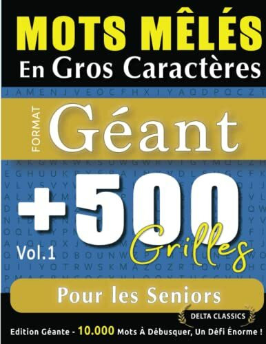 MOTS MÊLÉS EN GROS CARACTÈRES FORMAT GÉANT : 500 GRILLES POUR LES SENIORS - VOL.1 - DELTA CLASSICS - ÉDITION GÉANTE - 10.000 MOTS À DÉBUSQUER, LE DÉFI ULTIME !