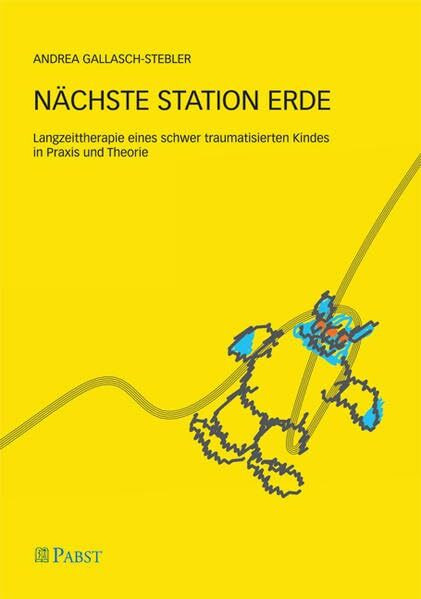 Nächste Station Erde: Langzeittherapie eines schwer traumatisierten Kindes in Praxis und Theorie