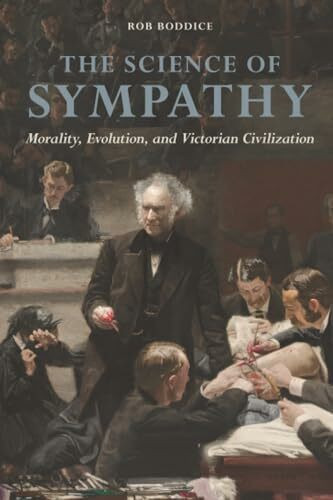 The Science of Sympathy: Morality, Evolution, and Victorian Civilization (History of Emotions)