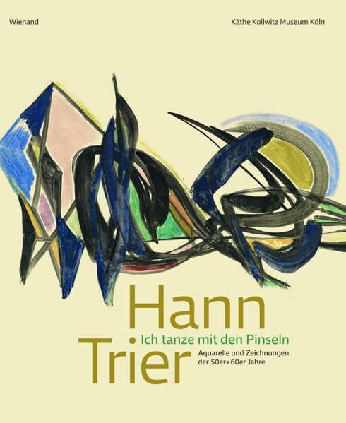 Hann Trier – „Ich tanze mit den Pinseln“: Aquarelle und Zeichnungen der 50er- und 60er-Jahre: Aquarelle und Zeichnungen der 50er- und 60er-Jahre. Hrsg.: Käthe Kollwitz Museum Köln