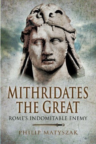 Pen & Sword Military Mithridates The Great, Rome's Indomitable Enemy
