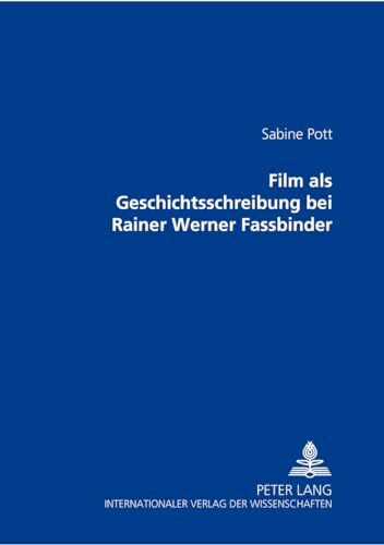 Film als Geschichtsschreibung bei Rainer Werner Fassbinder: Fassbinders Darstellung der Bundesrepublik Deutschland anhand ausgewählter Frauenfiguren ... und Die Sehnsucht der Veronika Voss (1982)