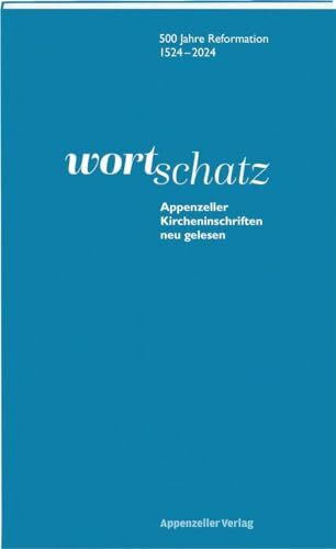 WortSchatz: Appenzeller Kircheninschriften neu gelesen: 500 Jahre reformation 1524-2024