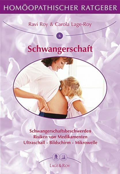 Homöopathischer Ratgeber, Bd.6, Schwangerschaft: Übelkeit - Ängste - Schutz vor schädlichen Einflüssen - Pilzinfektionen - Rhesusfaktor