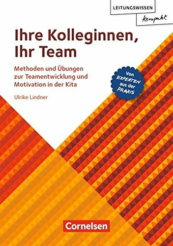 Leitungswissen kompakt: Ihre Kolleginnen, Ihr Team: Methoden und Übungen zur Teamentwicklung und Motivation in der Kita