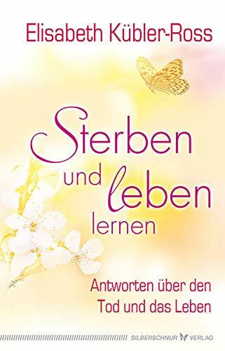 Sterben und leben lernen. Antworten über den Tod und das Leben