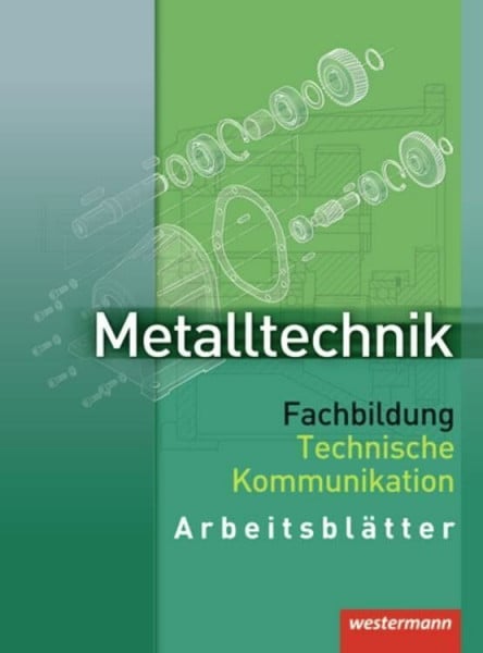 Metalltechnik Fachbildung Technische Kommunikation: Arbeitsblätter