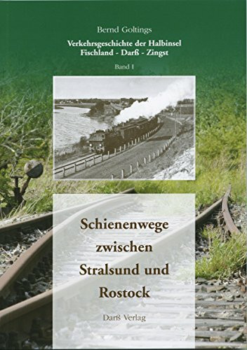 Schienenwege zwischen Stralsund und Rostock: Verkehrsgeschichte der Halbinsel Fischland - Darss - Zingst Band I