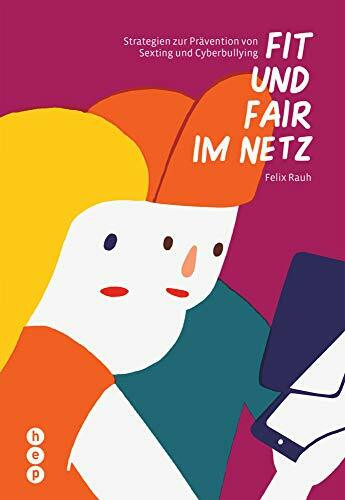 Fit und fair im Netz: Strategien zur Prävention von Cyberbullying und Sexting: Strategien zur Prävention von Sexting und Cyberbullying