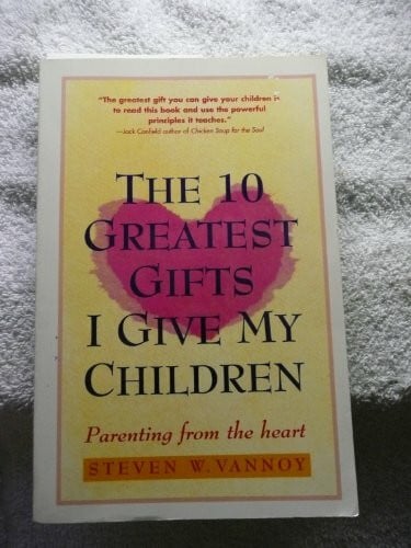 The 10 Greatest Gifts I Give My Children: Parenting from the Heart