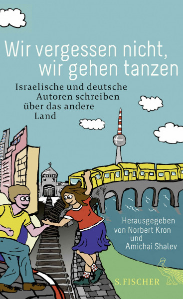 Wir vergessen nicht, wir gehen tanzen: Israelische und deutsche Autoren schreiben über das andere Land