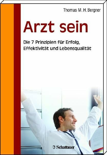 Arzt sein: Die 7 Prinzipien für Erfolg, Effektivität und Lebensqualität