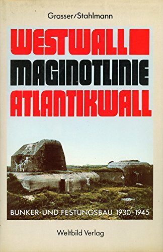 Westwall - Maginot-Linie - Atlantikwall. Bunker- und Festungsbau 1930 - 1945