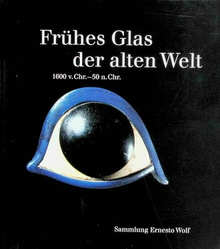 Frühes Glas der alten Welt. 1600 v. Chr. - 50 n. Chr. Sammlung Ernesto Wolf