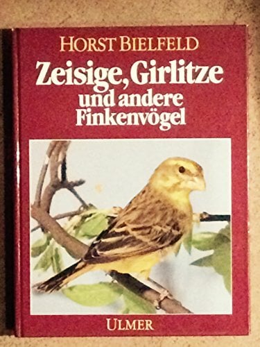 Zeisige, Girlitze: Und andere Finkenvögel Zeisige, Girlitze: Und andere Finkenvögel