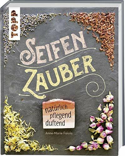 Seifenzauber - natürlich, pflegend, duftend: Selbstgemachte Pflege für den ganzen Körper