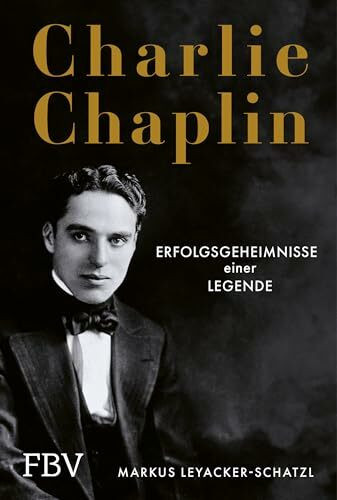 Charlie Chaplin: Erfolgsgeheimnisse einer Legende. Lernen von der Ikone des Stummfilms, unsterblich als »der Tramp«. Hochwertiges Geschenk für Filmfans