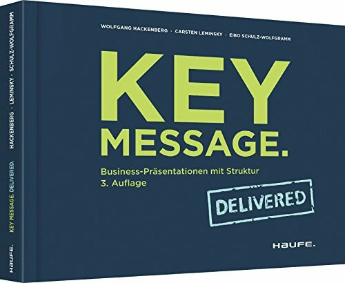 Key Message. Delivered: Business-Präsentationen mit Struktur (Haufe Fachbuch)