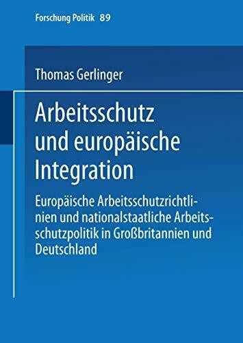 Arbeitsschutz Und Europäische Integration: Europäische Arbeitsschutzrichtlinien Und Nationalstaatliche Arbeitsschutzpolitik In Großbritannien Und Deutschland (Forschung Politik, 89, Band 89)