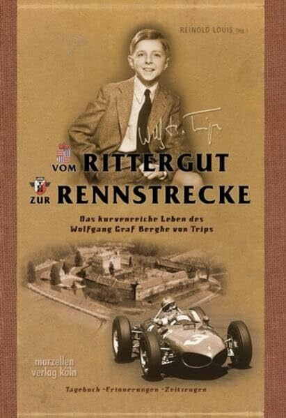Vom Rittergut zur Rennstrecke: Das kurvenreiche Leben des Wolfgang Graf Berghe von Trips Tagebuch - Erinnerungen - Zeitzeugen
