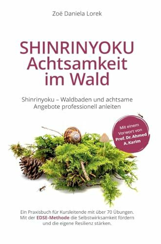 Shinrinyoku - Achtsamkeit im Wald - Waldbaden und achtsame Angebote professionell anleiten: Ein Praxisbuch für Kursleitende mit über 70 Übungen. Mit ... fördern und die eigene Resilienz stärken.